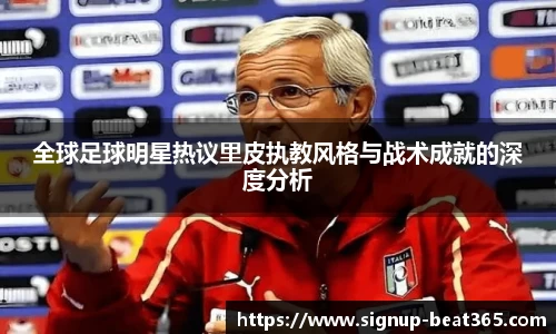 全球足球明星热议里皮执教风格与战术成就的深度分析