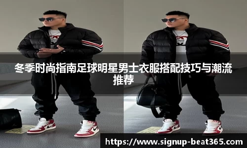 冬季时尚指南足球明星男士衣服搭配技巧与潮流推荐